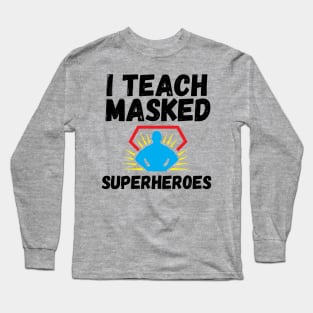 I Teach Masked Superheroes Back To School kindergarten teacher Long Sleeve T-Shirt